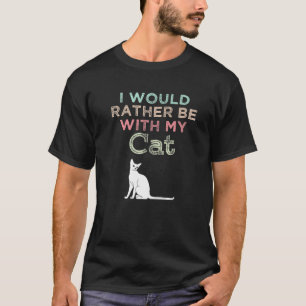I Would Rather Be With My Cat Funny Kitten T-Shirt