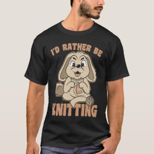 I Would Rather Go Knitting Knit Bunny Saying T-Shirt