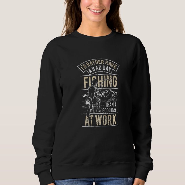 I Would Rather Have A Bad Day Fishing Than A Sweatshirt (Front)