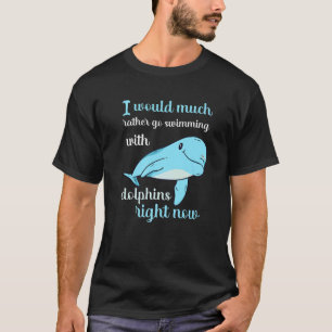 I Would Rather Now With Dolphins Swim Float T-Shirt