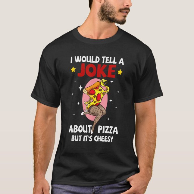 I Would Tell A Joke About Pizza But It's Cheesy Fu T-Shirt (Front)