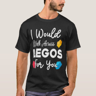 I Would Walk On Legos For You Mom Life Legos T-Shirt