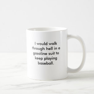 I would walk through hell in a gasoline suit to... coffee mug