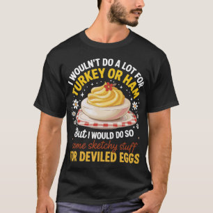 I Wouldn’t Do A Lot for Turkey or Ham Silly Egg T-Shirt