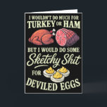 I Wouldn’t Do Much For Turkey Or Ham But I Would D Card<br><div class="desc">I Wouldn’t Do Much For Turkey Or Ham But I Would Do Some</div>