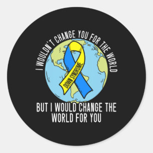 I Wouldn't Change You For The World Down Syndrome  Classic Round Sticker