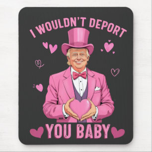 I Wouldn't Deport You, Baby Trump Valentine Mouse Pad