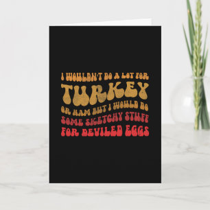 I Wouldn't Do A Lot For Turkey Or Ham But I Would  Card