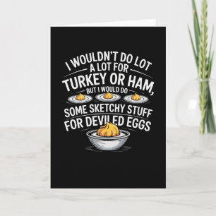 I Wouldn't Do A Lot For Turkey Or Ham But I Would  Card