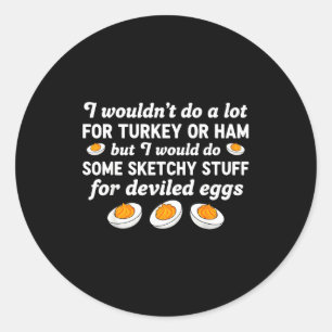 I Wouldn't Do A Lot For Turkey Or Ham But I Would  Classic Round Sticker