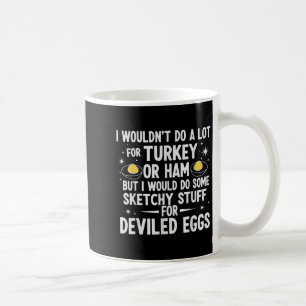 I Wouldn't Do A Lot For Turkey Or Ham But I Would  Coffee Mug