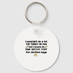 I Wouldn't Do A Lot For Turkey Or Ham But I Would Keychain