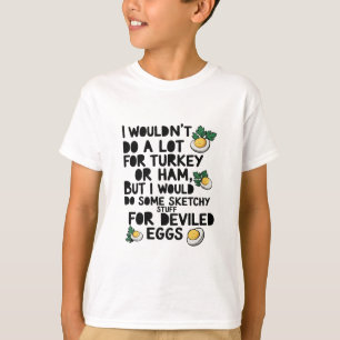 I Wouldn't Do A Lot For Turkey Or Ham But I Would T-Shirt