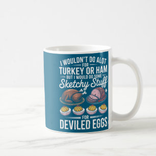 I Wouldn't Do A Lot For Turkey Or Ham Silly Egg Fu Coffee Mug