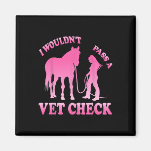 I Wouldnt P A Vet Check Equestrian Women Horse Lov Magnet