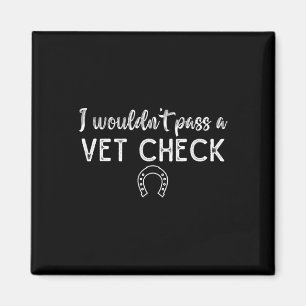 I Wouldnt P A Vet Check Funny Equestrian Horses Lo Magnet