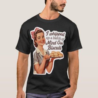 I Wrapped Up A Batch Of Mind Own Biscuits T-Shirt