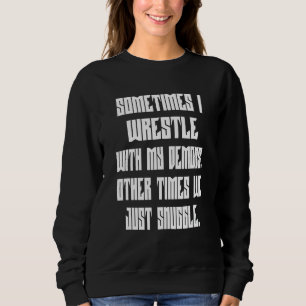 I Wrestle With My Demons Text Sweatshirt
