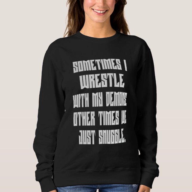 I Wrestle With My Demons  Text Sweatshirt (Front)