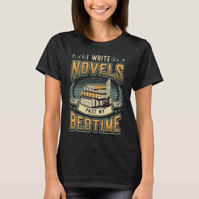I Write Novels Past My Bedtime Author Writer Novel T-Shirt (Front)