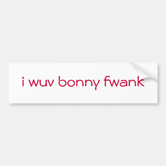 i wuv bonny fwank bumper sticker