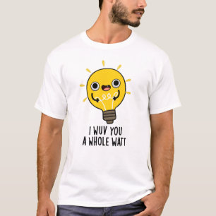 I Wuv You A Whole Watt Funny Electricity Pun T-Shirt