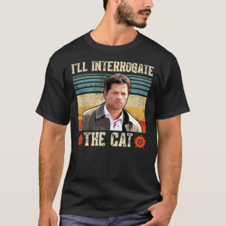 I&x27;ll Interrogate The Cat Castiel Misha Collins T-Shirt