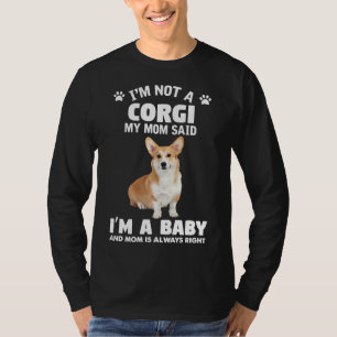 I X M Not Corgi My Mom Said I X M A Baby And Mom I T-Shirt
