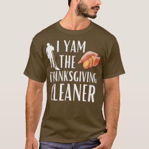 I Yam the Thanksgiving Cleaner Funny Cleaning Hous T-Shirt