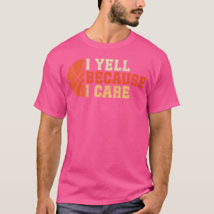 I Yell Because I Care Funny Basketball Fan Humour  T-Shirt