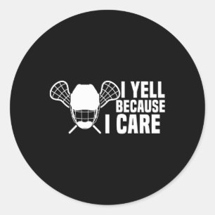 I Yell Because I Care Lacrosse Lover Funny Dad Mom Classic Round Sticker
