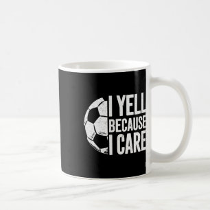 I Yell Because I Care Soccer Lover Coffee Mug