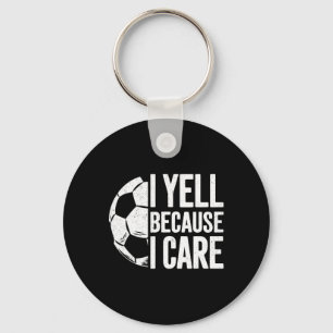 I Yell Because I Care Soccer Lover Keychain