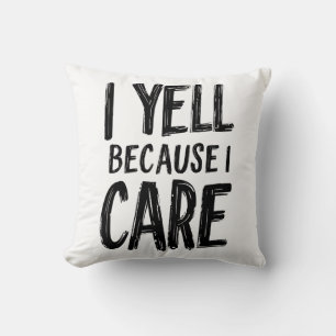 I Yell Because I Care Throw Pillow
