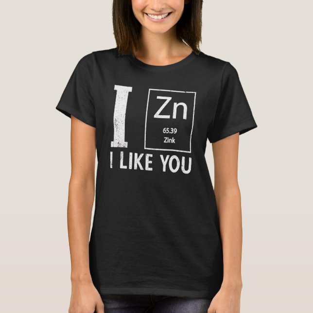 I Zinc I Like You Fun Chemistry Elemental Science  T-Shirt (Front)
