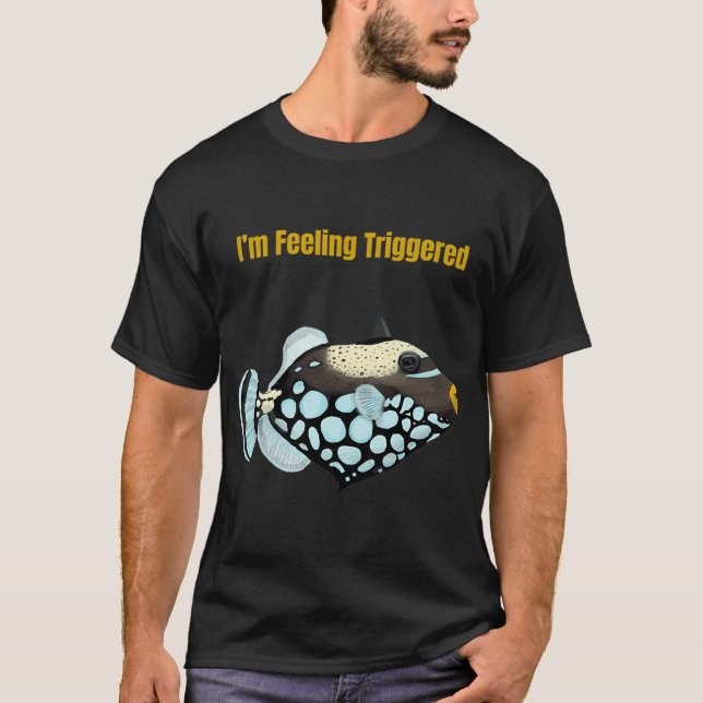 Iâ€™m Feeling Triggered - Trigger fish T-Shirt (Front)