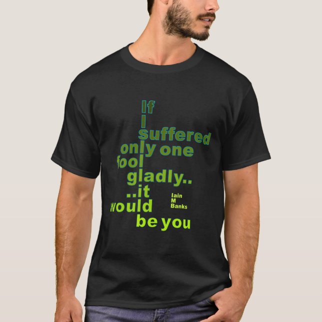 Iain M Banks Quote Suffered Only One Fool. T-Shirt (Front)
