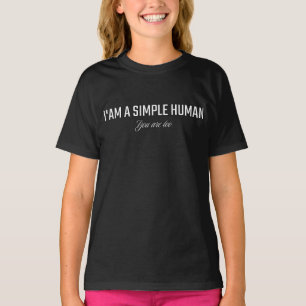 I'am a simple human you are too T-Shirt