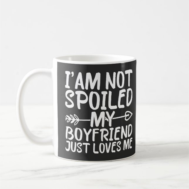 I'am Not Spoiled My Boyfriend Just Loves Me Coffee Mug (Left)