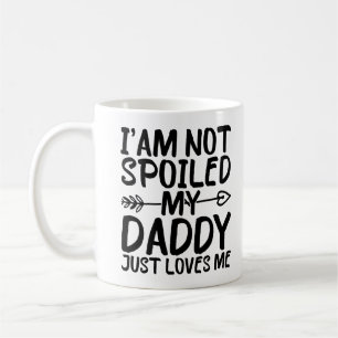 I'am Not Spoiled My Daddy Just Loves Me Funny Dad Coffee Mug