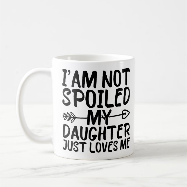 I'am Not Spoiled My Daughter Just Loves Me Coffee Mug (Left)