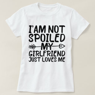 I'am Not Spoiled My Girlfriend Just Loves Me Funny T-Shirt
