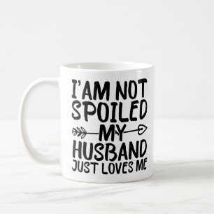 I'am Not Spoiled My Husband Just Loves Me Funny  Coffee Mug