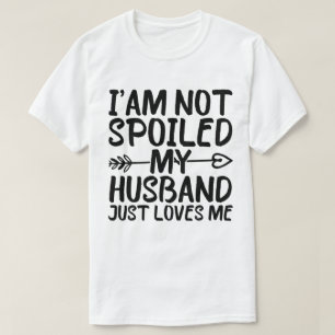 I'am Not Spoiled My Husband Just Loves Me Funny T-Shirt