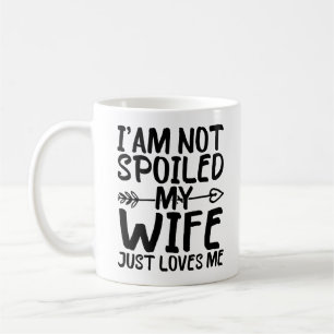 I'am Not Spoiled My Wife Just Loves Me Wife Funny Coffee Mug