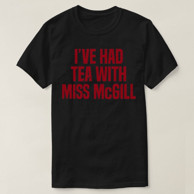 Iamp39ve Had Tea With Miss McGill T-Shirt (Design Front)