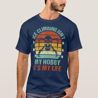 Ice Climbing Isnt My Hobby Its My Life Winter Spor T-Shirt