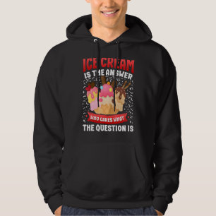Ice Cream Cone Ice Cream Is The Answer Who Cares W Hoodie