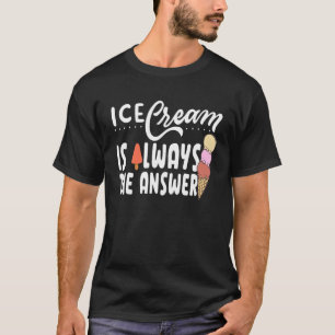 Ice Cream Is Always The Answer Cute Ice Cream For  T-Shirt