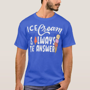 Ice Cream Is Always The Answer Cute Ice Cream For  T-Shirt